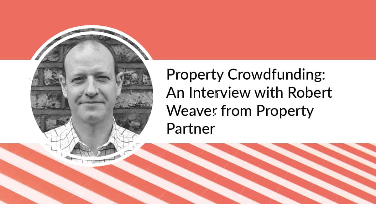 A picture of Robert Weaver from Property Partner with text that says - Property Crowdfunding: An Interview with Robert Weaver from Property Partner